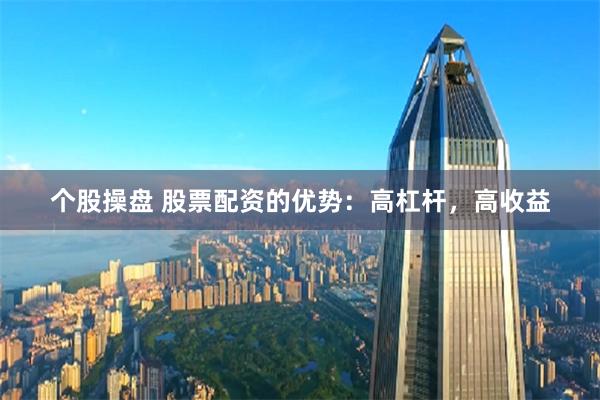 个股操盘 股票配资的优势：高杠杆，高收益