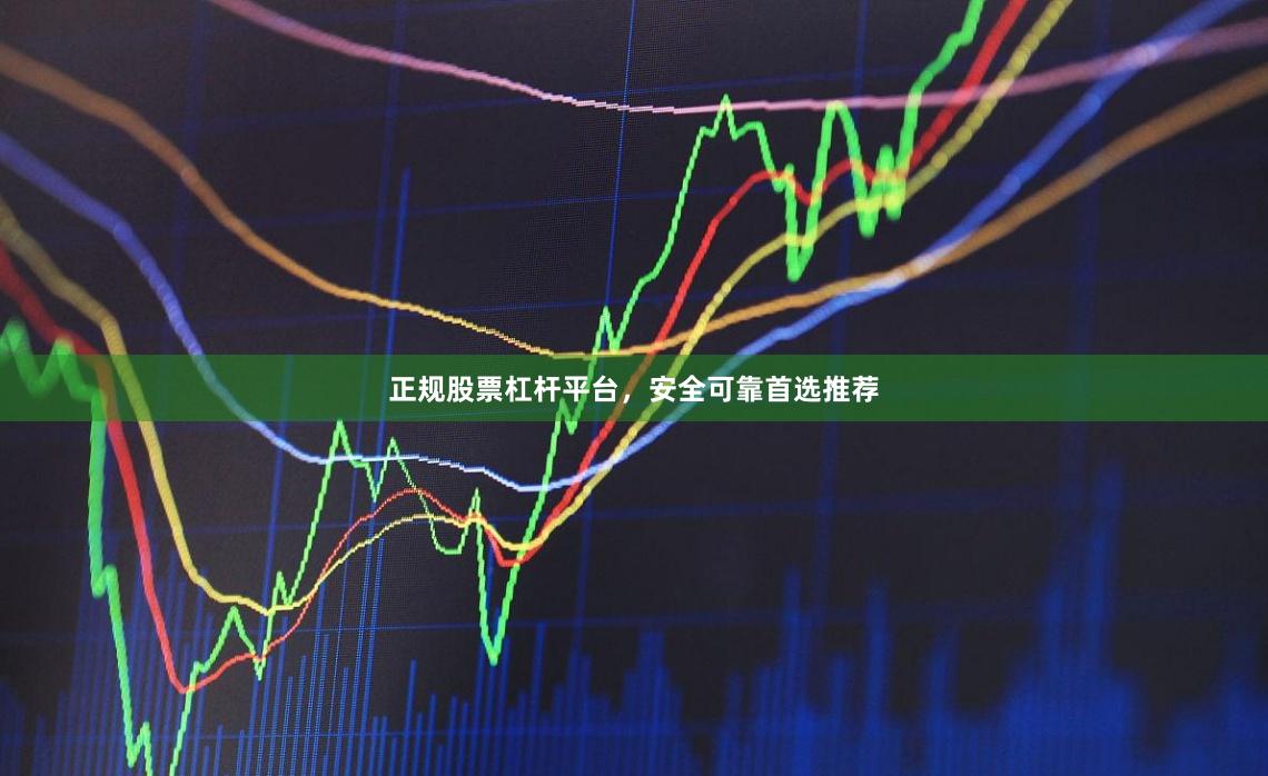 正规股票杠杆平台，安全可靠首选推荐