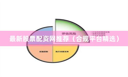 最新股票配资网推荐（合规平台精选）